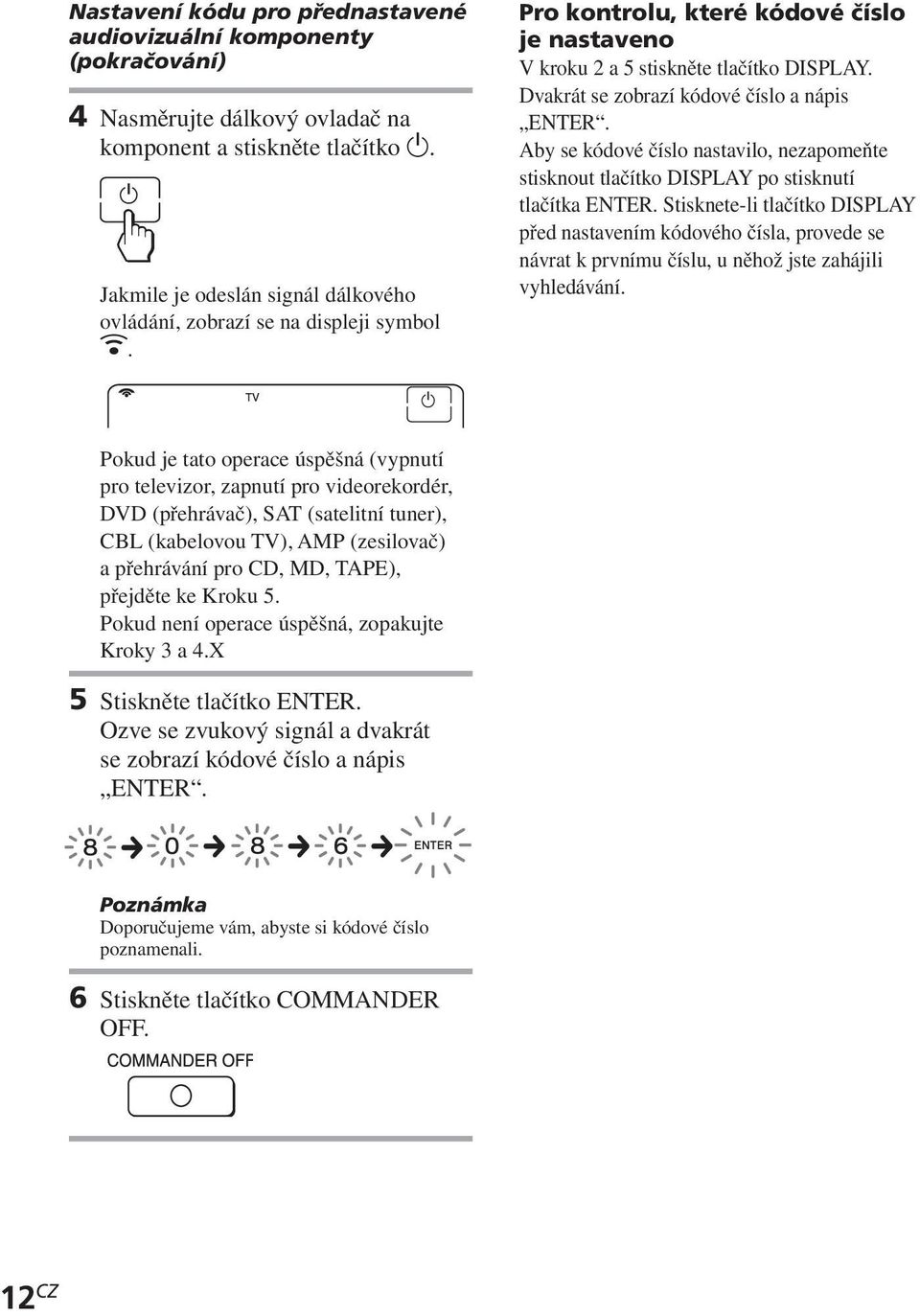 Dvakrát se zobrazí kódové číslo a nápis ENTER. Aby se kódové číslo nastavilo, nezapomeňte stisknout tlačítko DISPLAY po stisknutí tlačítka ENTER.