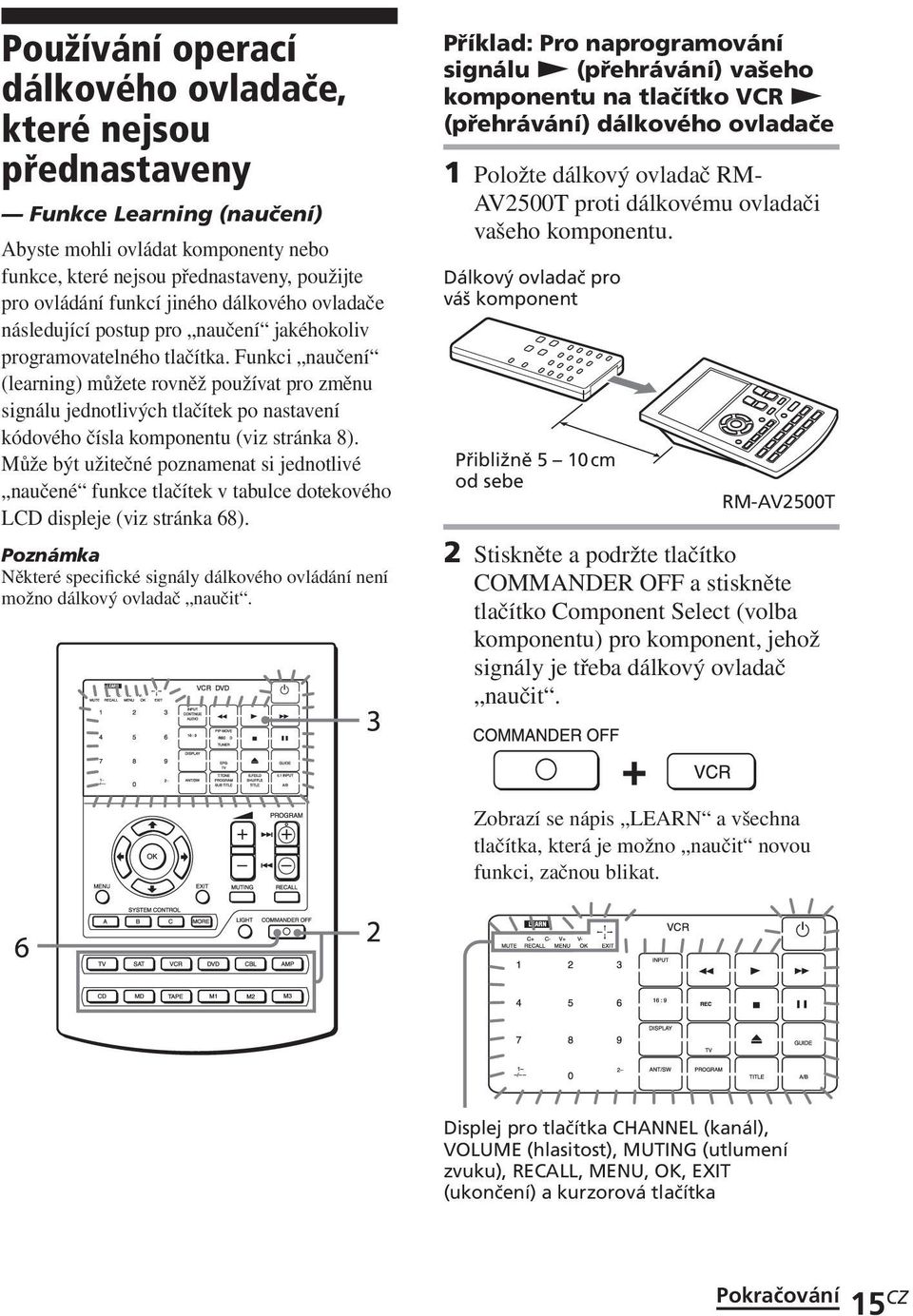 Funkci naučení (learning) můžete rovněž používat pro změnu signálu jednotlivých tlačítek po nastavení kódového čísla komponentu (viz stránka 8).