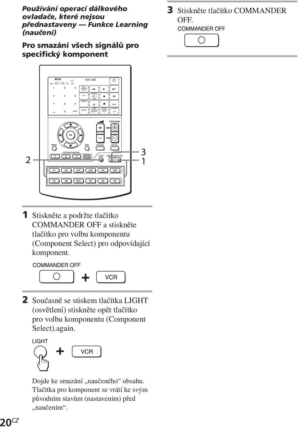 1 Stiskněte a podržte tlačítko COMMANDER OFF a stiskněte tlačítko pro volbu komponentu (Component Select) pro odpovídající komponent.