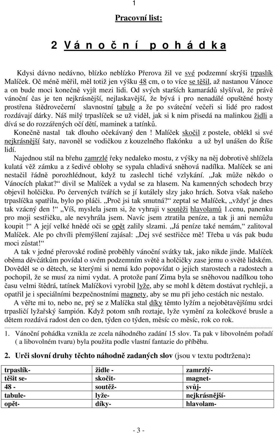 Od svých starších kamarádů slyšíval, že právě vánoční čas je ten nejkrásnější, nejlaskavější, že bývá i pro nenadálé opuštěné hosty prostřena štědrovečerní slavnostní tabule a že po sváteční večeři