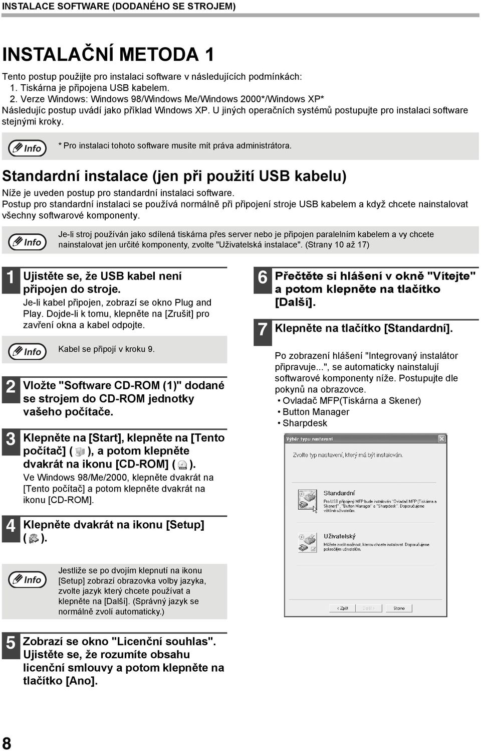 * Pro instalaci tohoto software musíte mít práva administrátora. Standardní instalace (jen při použití USB kabelu) Níže je uveden postup pro standardní instalaci software.