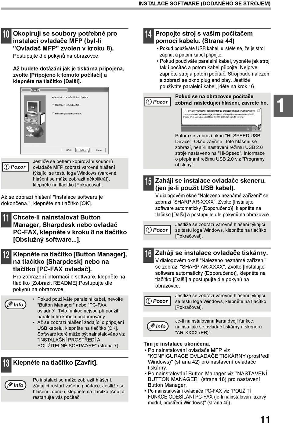 (Strana ) Pokud používáte USB kabel, ujistěte se, že je stroj zapnut a potom kabel připojte. Pokud používáte paralelní kabel, vypněte jak stroj tak i počítač a potom kabel připojte.