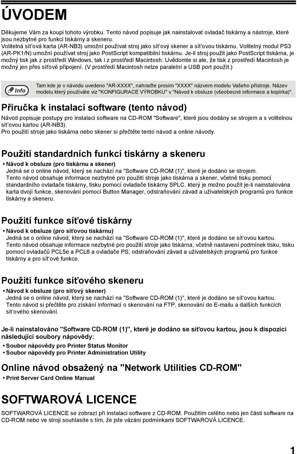 Je-li stroj použit jako PostScript tiskárna, je možný tisk jak z prostředí Windows, tak i z prostředí Macintosh. Uvědomte si ale, že tisk z prostředí Macintosh je možný jen přes síťové připojení.