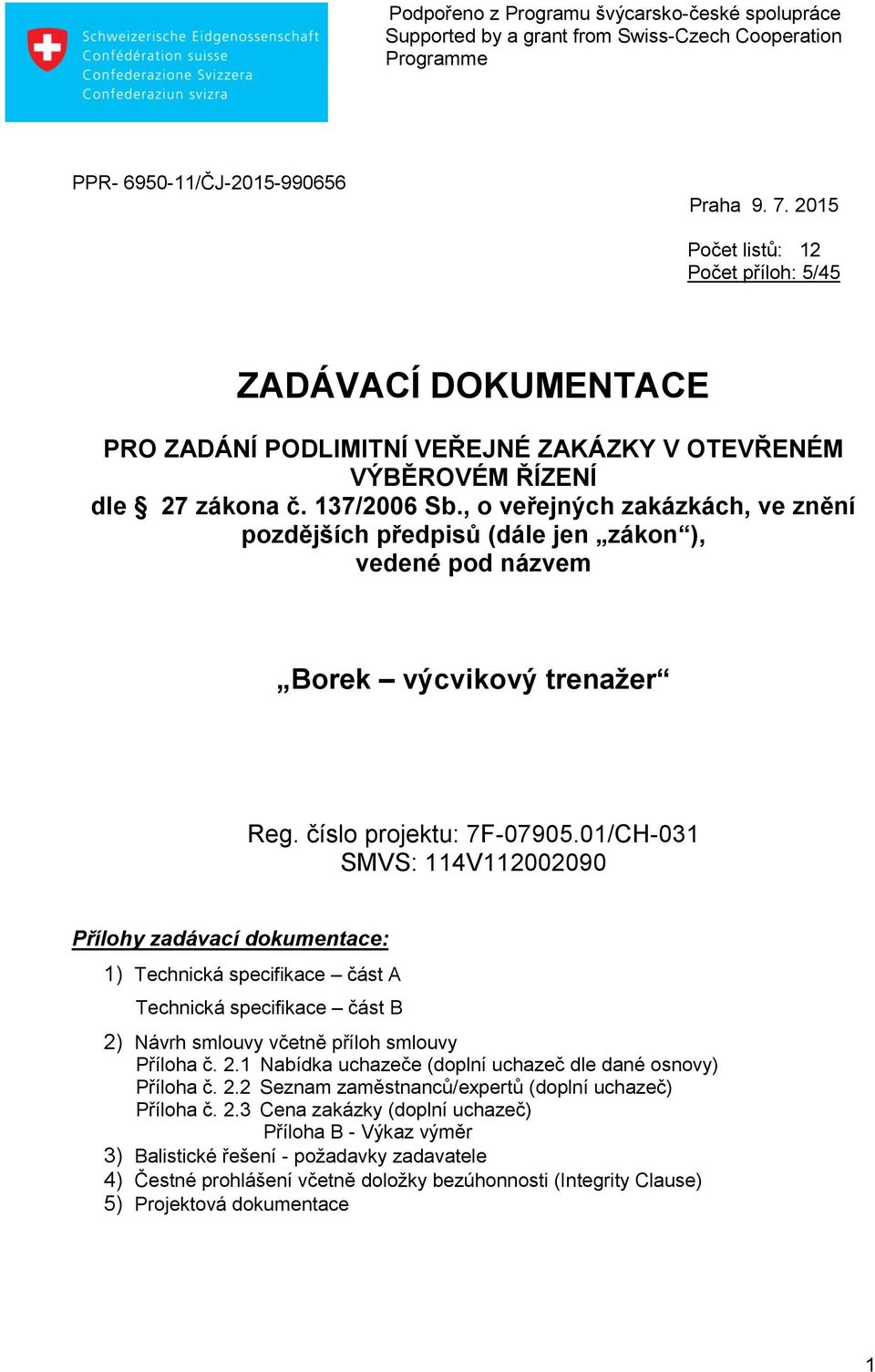 01/CH-031 SMVS: 114V112002090 Přílohy zadávací dokumentace: 1) Technická specifikace část A Technická specifikace část B 2) Návrh smlouvy včetně příloh smlouvy Příloha č. 2.1 Nabídka uchazeče (doplní uchazeč dle dané osnovy) Příloha č.