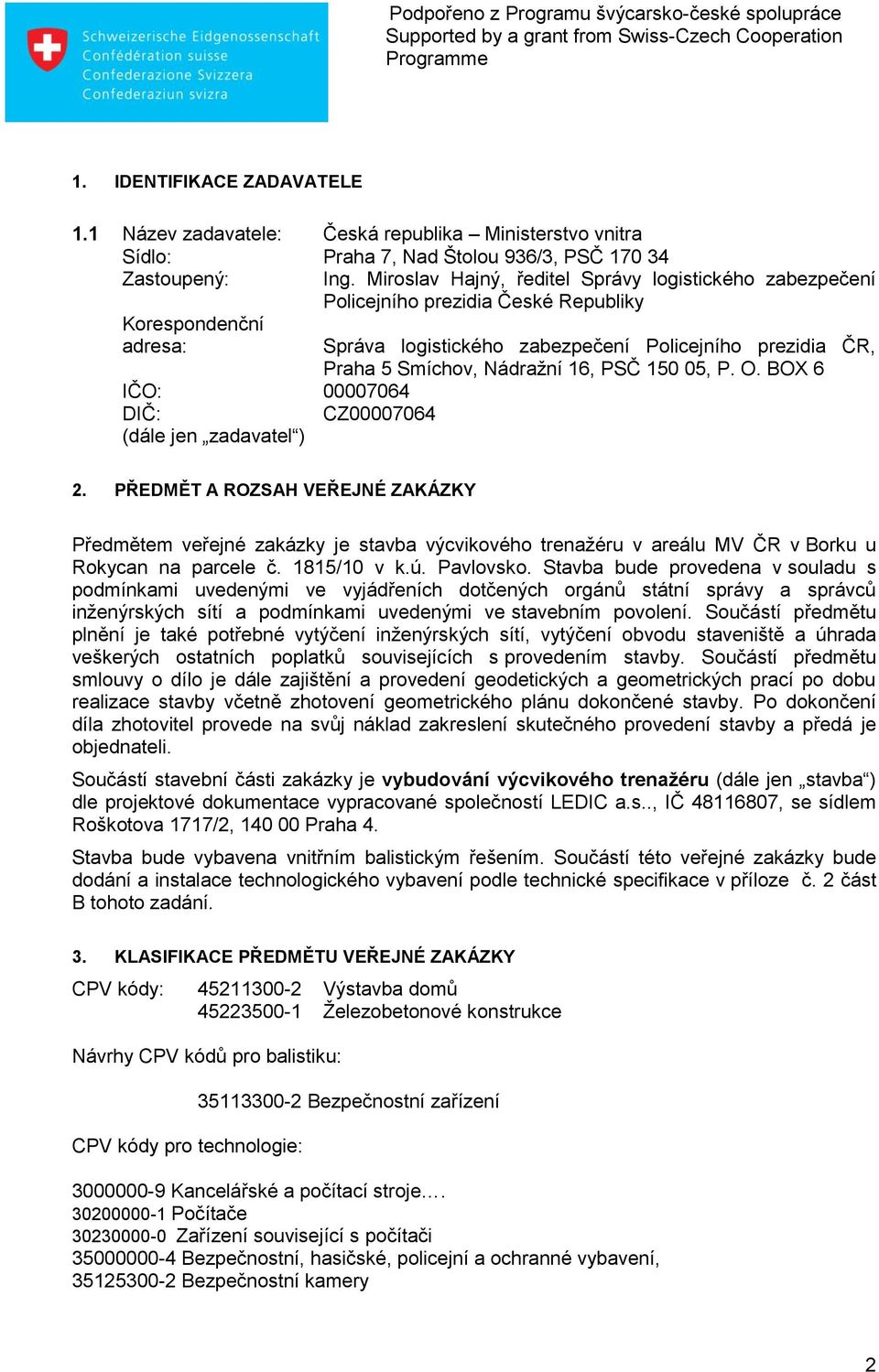 Miroslav Hajný, ředitel Správy logistického zabezpečení Policejního prezidia České Republiky Správa logistického zabezpečení Policejního prezidia ČR, Praha 5 Smíchov, Nádražní 16, PSČ 150 05, P. O.