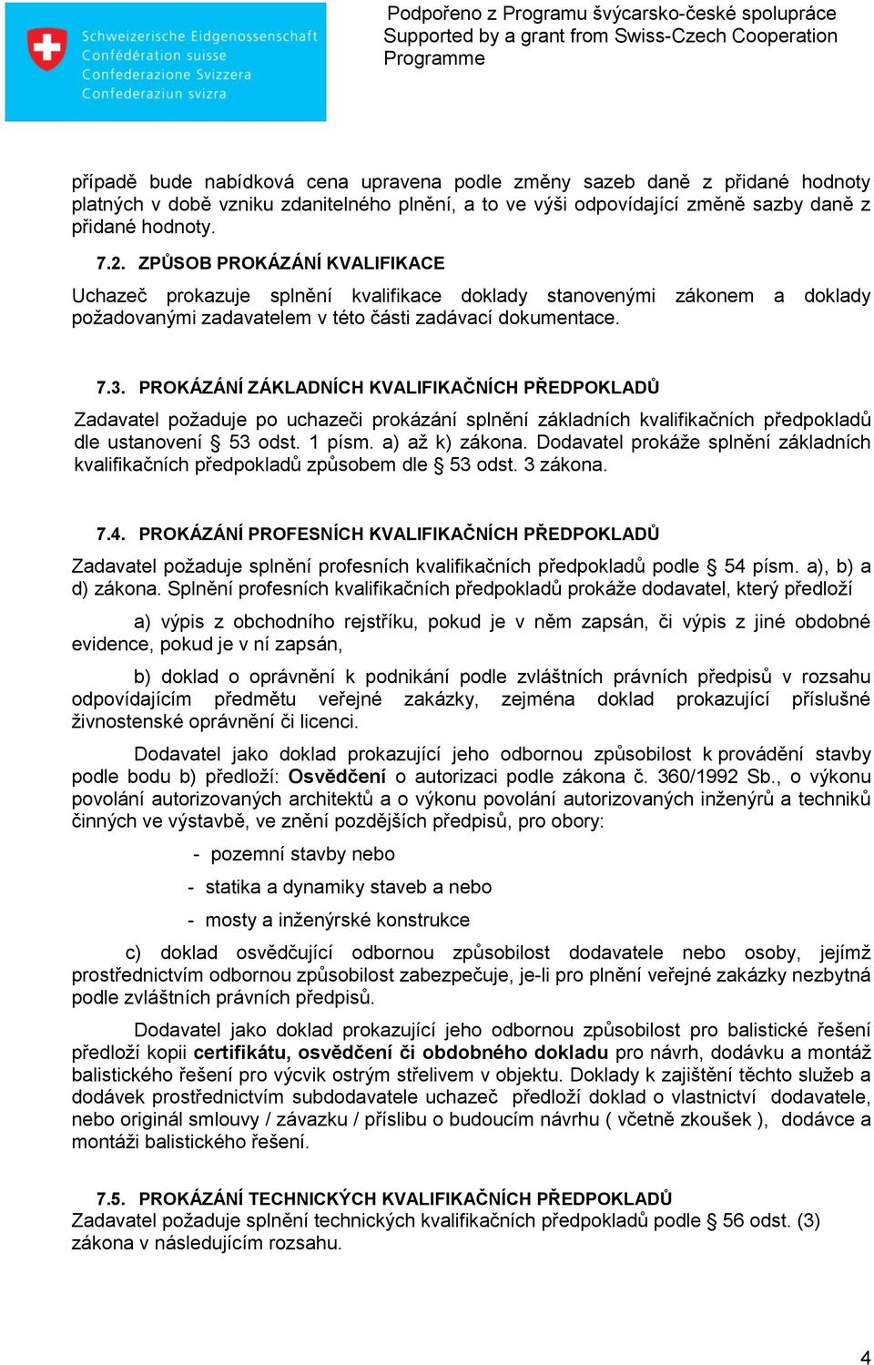 PROKÁZÁNÍ ZÁKLADNÍCH KVALIFIKAČNÍCH PŘEDPOKLADŮ Zadavatel požaduje po uchazeči prokázání splnění základních kvalifikačních předpokladů dle ustanovení 53 odst. 1 písm. a) až k) zákona.