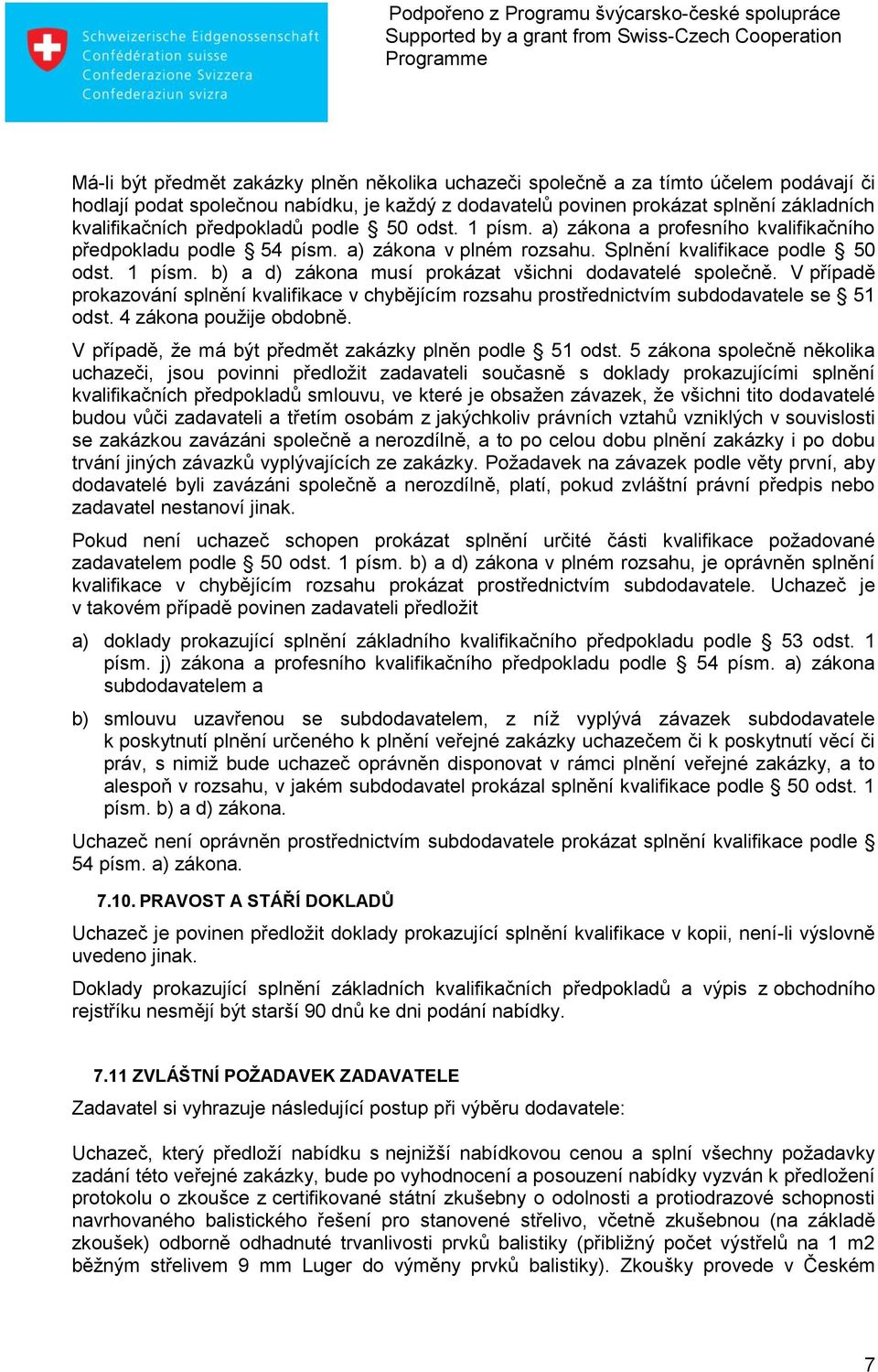 V případě prokazování splnění kvalifikace v chybějícím rozsahu prostřednictvím subdodavatele se 51 odst. 4 zákona použije obdobně. V případě, že má být předmět zakázky plněn podle 51 odst.