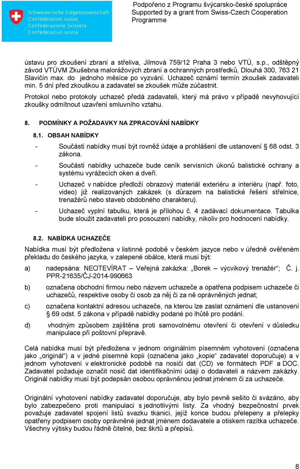 Protokol nebo protokoly uchazeč předá zadavateli, který má právo v případě nevyhovující zkoušky odmítnout uzavření smluvního vztahu. 8. PODMÍNKY A POŽADAVKY NA ZPRACOVÁNÍ NABÍDKY 8.1.