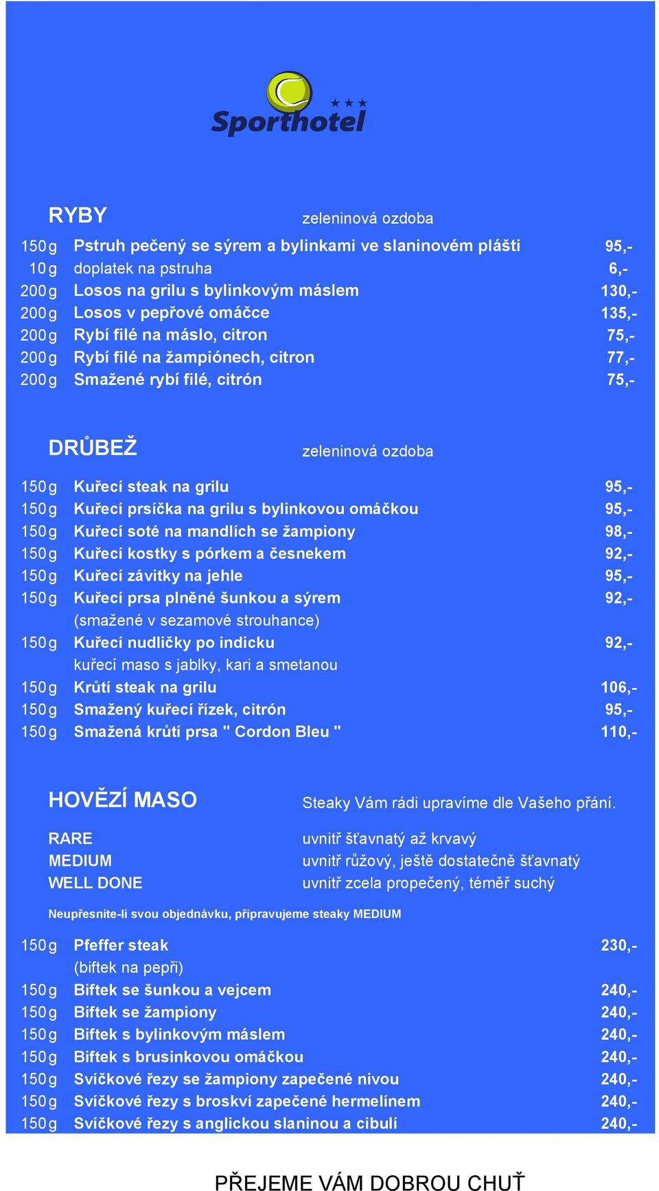 Kuřecí soté na mandlích se žampiony 98,- 150g Kuřecí kostky s pórkem a česnekem 92,- 150g Kuřecí závitky na jehle 95,- 150g Kuřecí prsa plněné šunkou a sýrem 92,- (smažené v sezamové strouhance) 150g