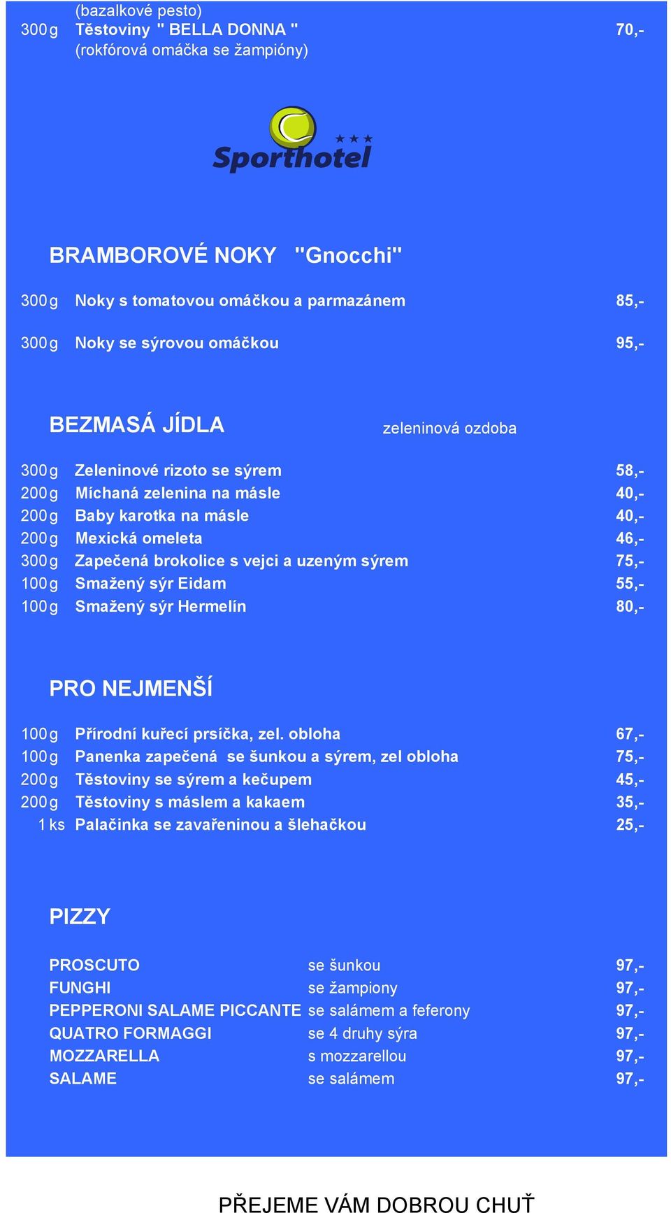 100g Smažený sýr Eidam 55,- 100g Smažený sýr Hermelín 80,- PRO NEJMENŠÍ 100g Přírodní kuřecí prsíčka, zel.