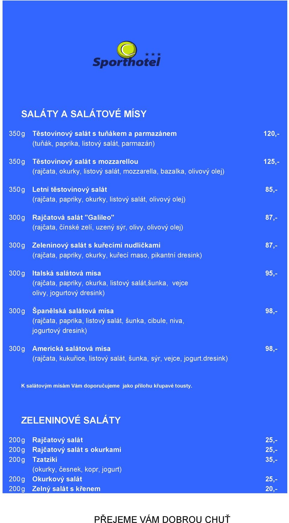 olivy, olivový olej) 300g Zeleninový salát s kuřecími nudličkami 87,- (rajčata, papriky, okurky, kuřecí maso, pikantní dresink) 300g Italská salátová mísa 95,- (rajčata, papriky, okurka, listový