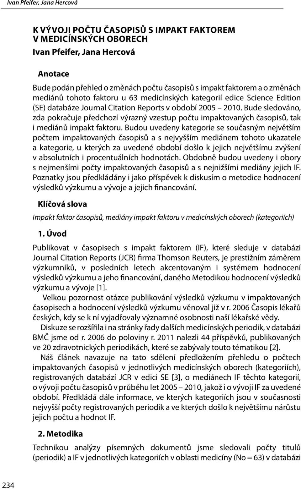 Bude sledováno, zda pokračuje předchozí výrazný vzestup počtu impaktovaných časopisů, tak i mediánů impakt faktoru.