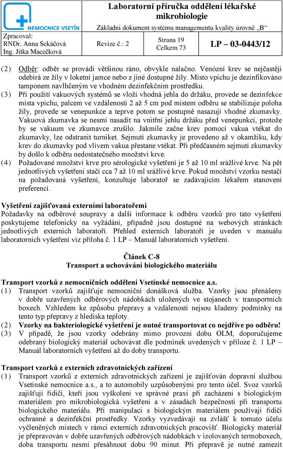 (3) Při použití vakuových systémů se vloží vhodná jehla do držáku, provede se dezinfekce místa vpichu, palcem ve vzdálenosti 2 až 5 cm pod místem odběru se stabilizuje poloha žíly, provede se