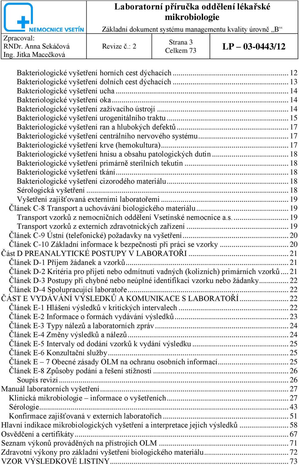 .. 15 Bakteriologické vyšetření ran a hlubokých defektů... 17 Bakteriologické vyšetření centrálního nervového systému... 17 Bakteriologické vyšetření krve (hemokultura).