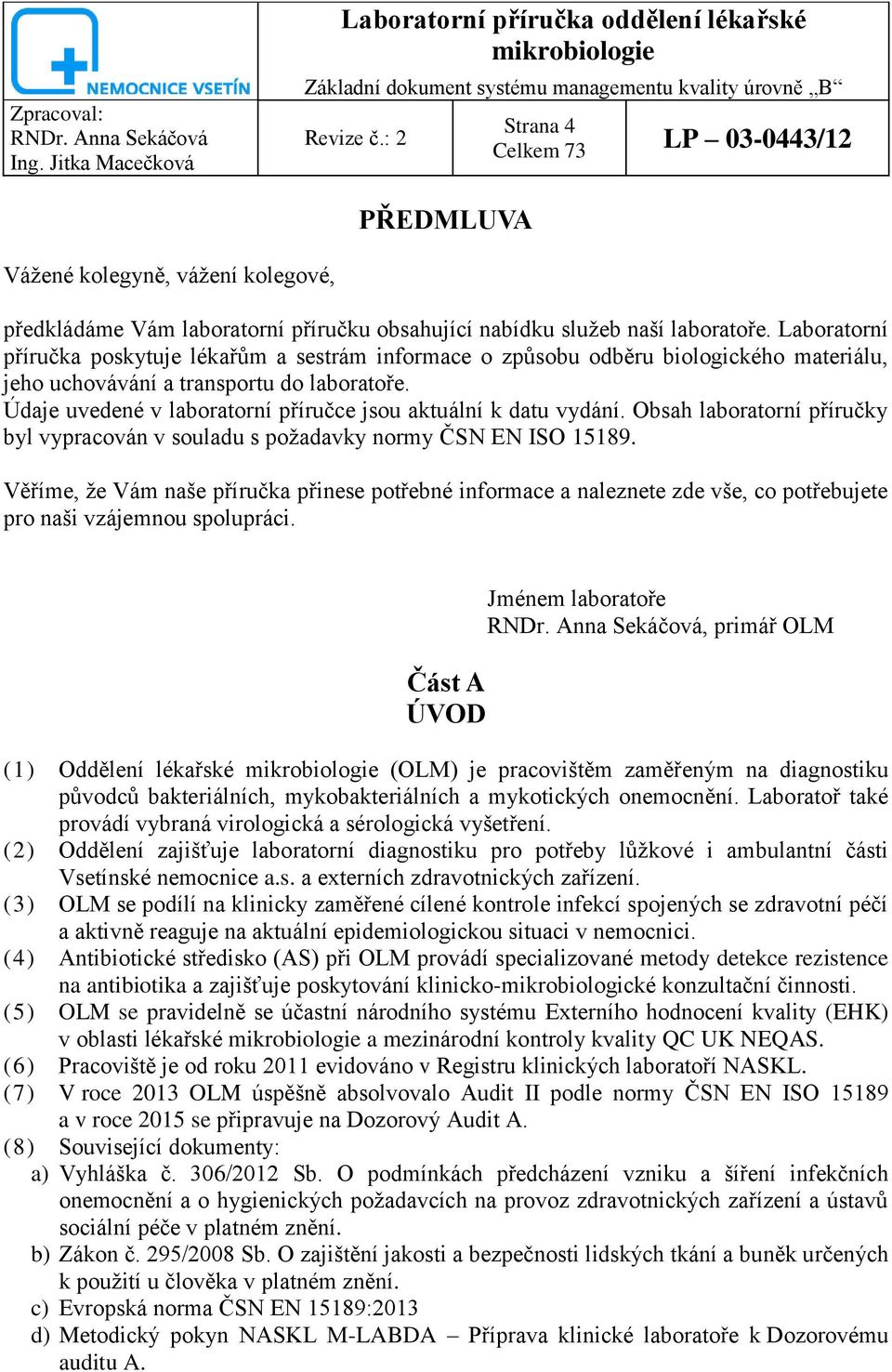 Údaje uvedené v laboratorní příručce jsou aktuální k datu vydání. Obsah laboratorní příručky byl vypracován v souladu s požadavky normy ČSN EN ISO 15189.