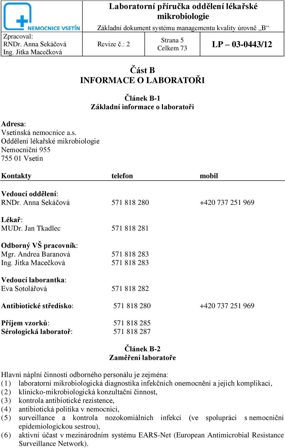 : Vsetínská nemocnice a.s. Oddělení lékařské mikrobiologie Nemocniční 955 755 01 Vsetín Část B INFORMACE O LABORATOŘI Článek B-1 Základní informace o laboratoři Kontakty telefon mobil Vedoucí