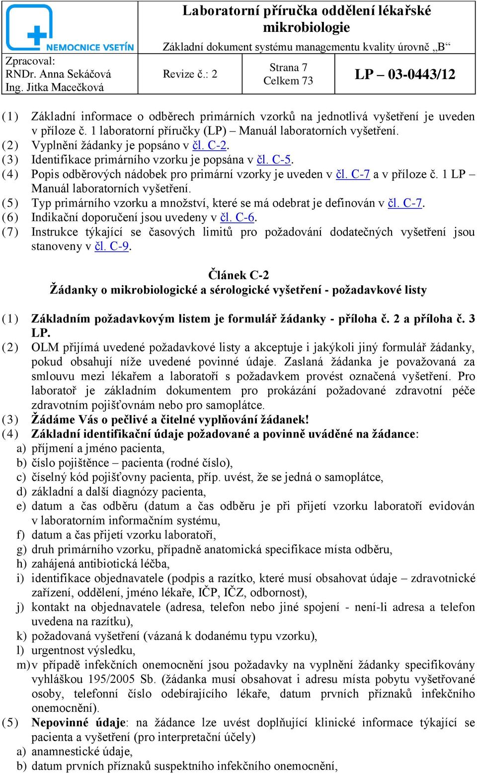 (4) Popis odběrových nádobek pro primární vzorky je uveden v čl. C-7 a v příloze č. 1 LP Manuál laboratorních vyšetření. (5) Typ primárního vzorku a množství, které se má odebrat je definován v čl.