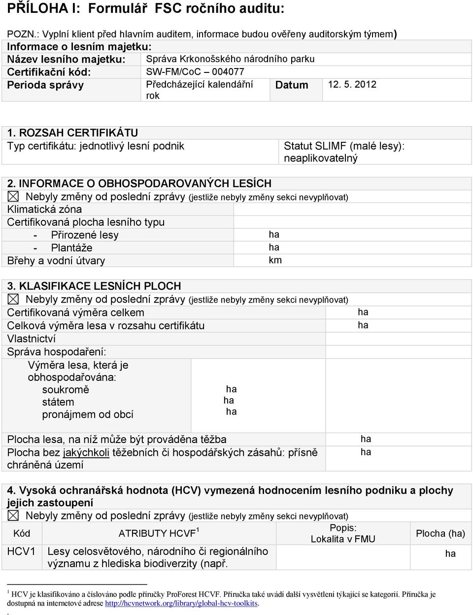 004077 Perioda správy Předcházející kalendářní rok Datum 12. 5. 2012 1. ROZSAH CERTIFIKÁTU Typ certifikátu: jednotlivý lesní podnik Statut SLIMF (malé lesy): neaplikovatelný 2.