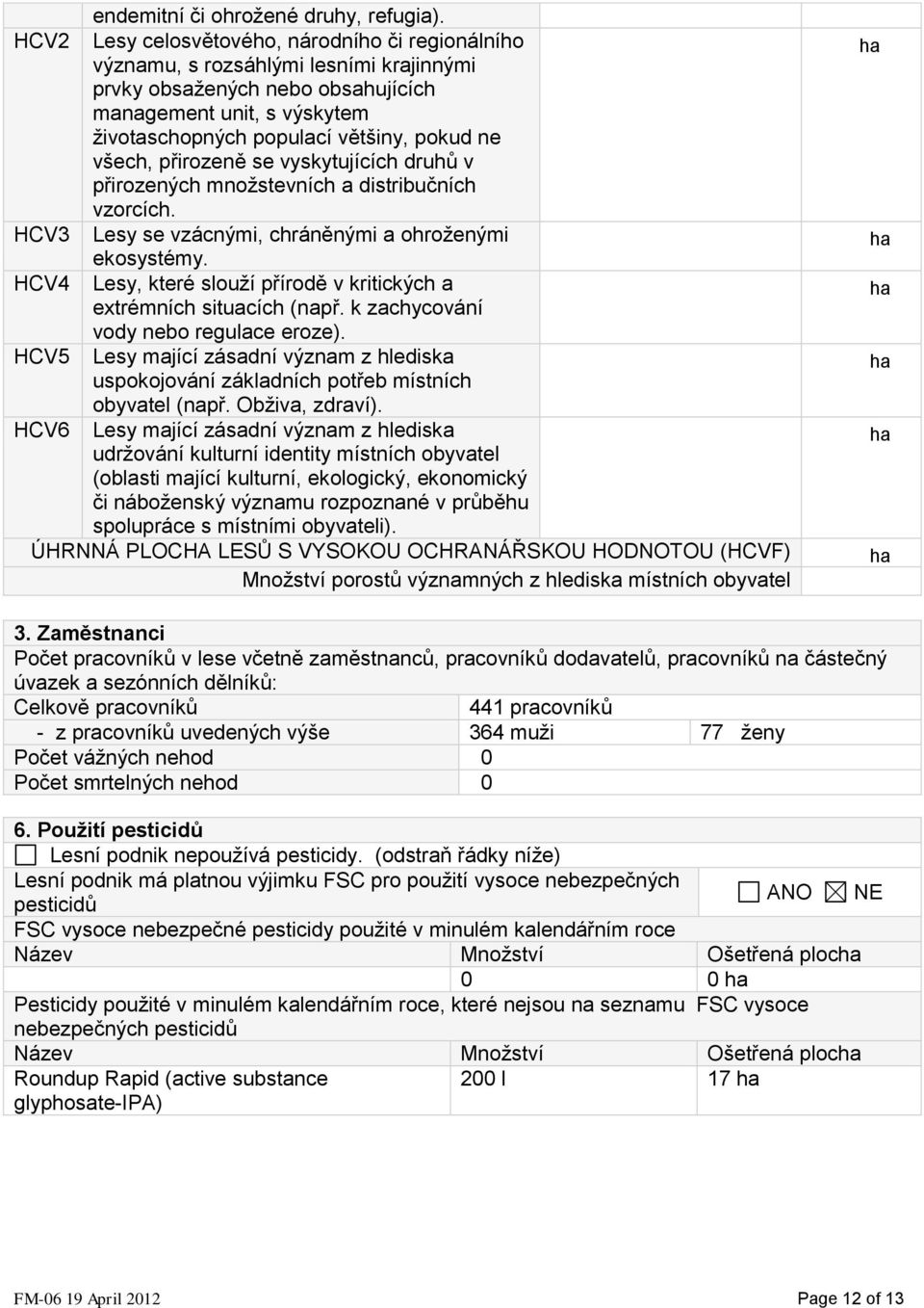všech, přirozeně se vyskytujících druhů v přirozených množstevních a distribučních vzorcích. HCV3 Lesy se vzácnými, chráněnými a ohroženými ekosystémy.