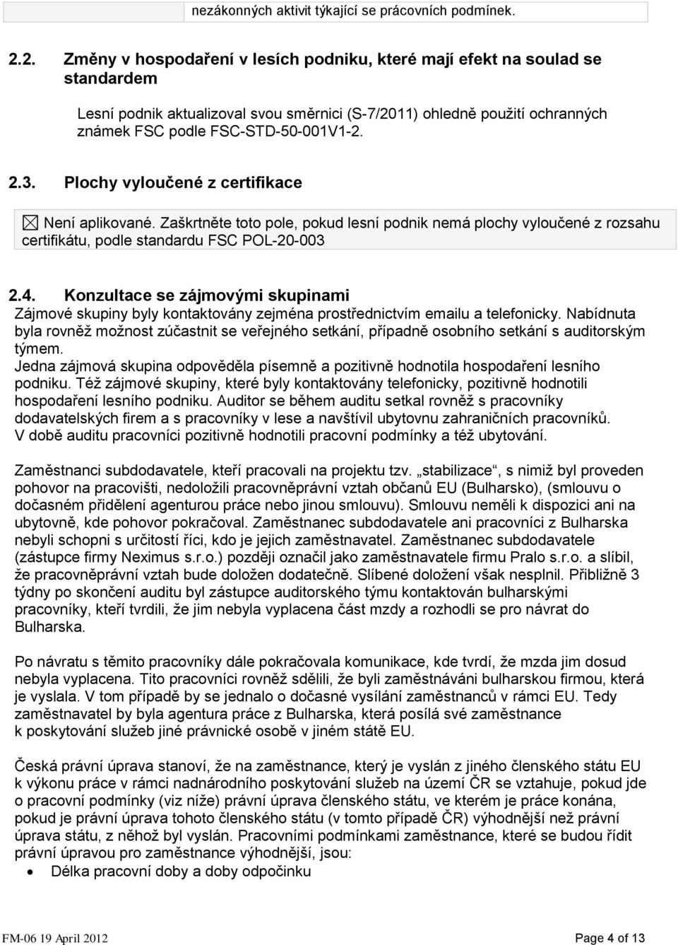 3. Plochy vyloučené z certifikace Není aplikované. Zaškrtněte toto pole, pokud lesní podnik nemá plochy vyloučené z rozsahu certifikátu, podle standardu FSC POL-20-003 2.4.