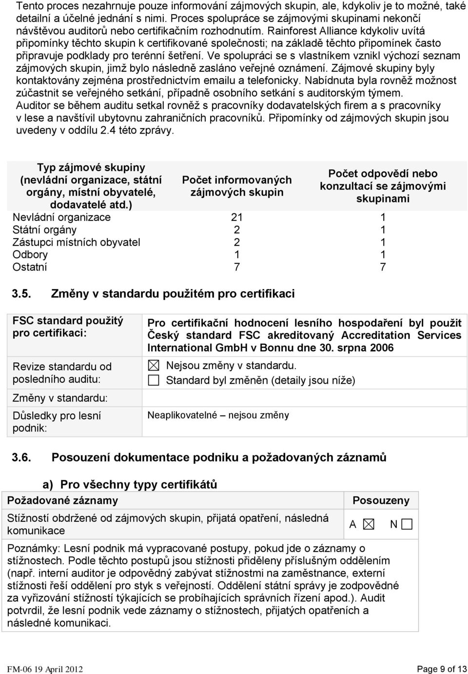 Rainforest Alliance kdykoliv uvítá připomínky těchto skupin k certifikované společnosti; na základě těchto připomínek často připravuje podklady pro terénní šetření.