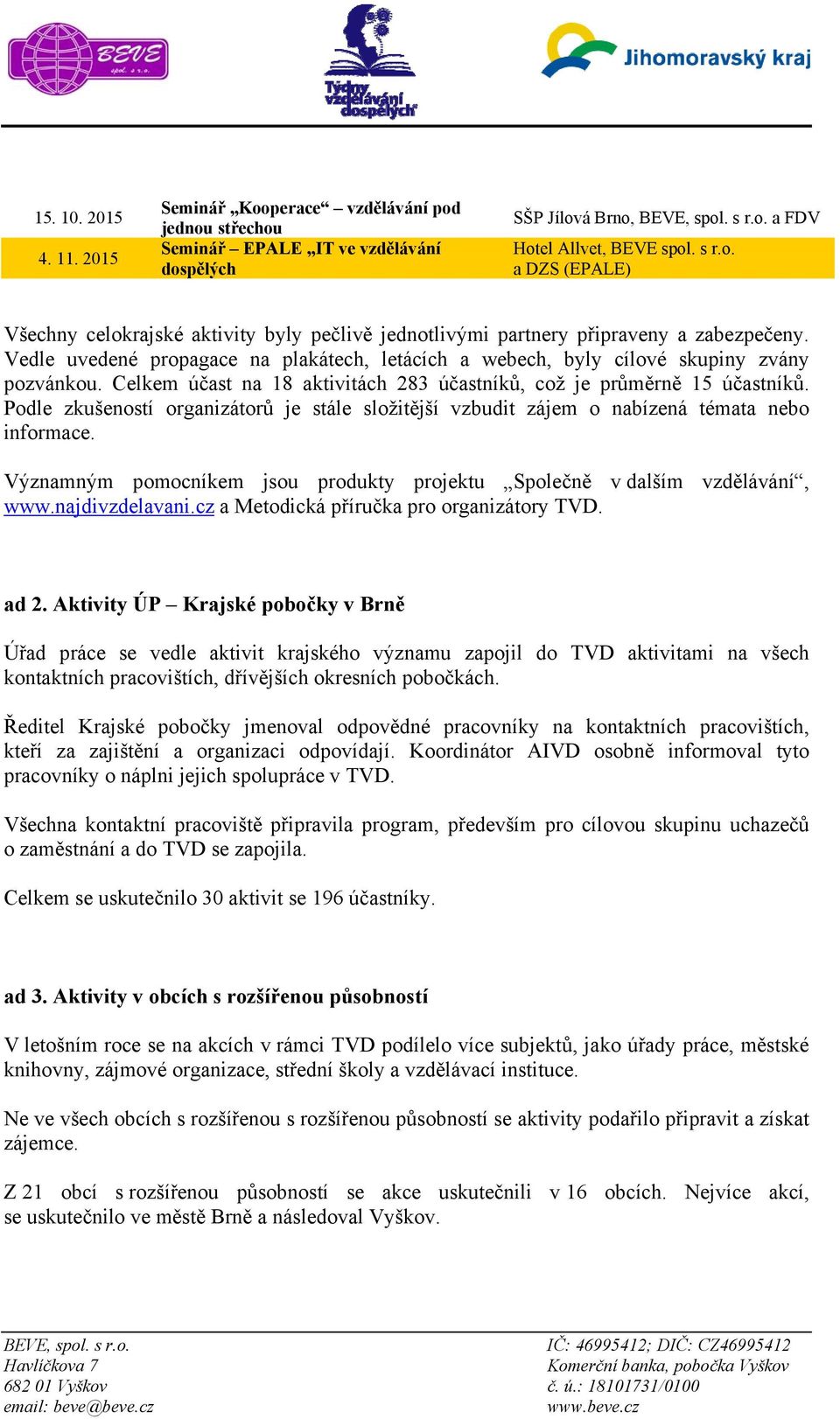 Podle zkušeností organizátorů je stále složitější vzbudit zájem o nabízená témata nebo informace. Významným pomocníkem jsou produkty projektu Společně v dalším vzdělávání, www.najdivzdelavani.