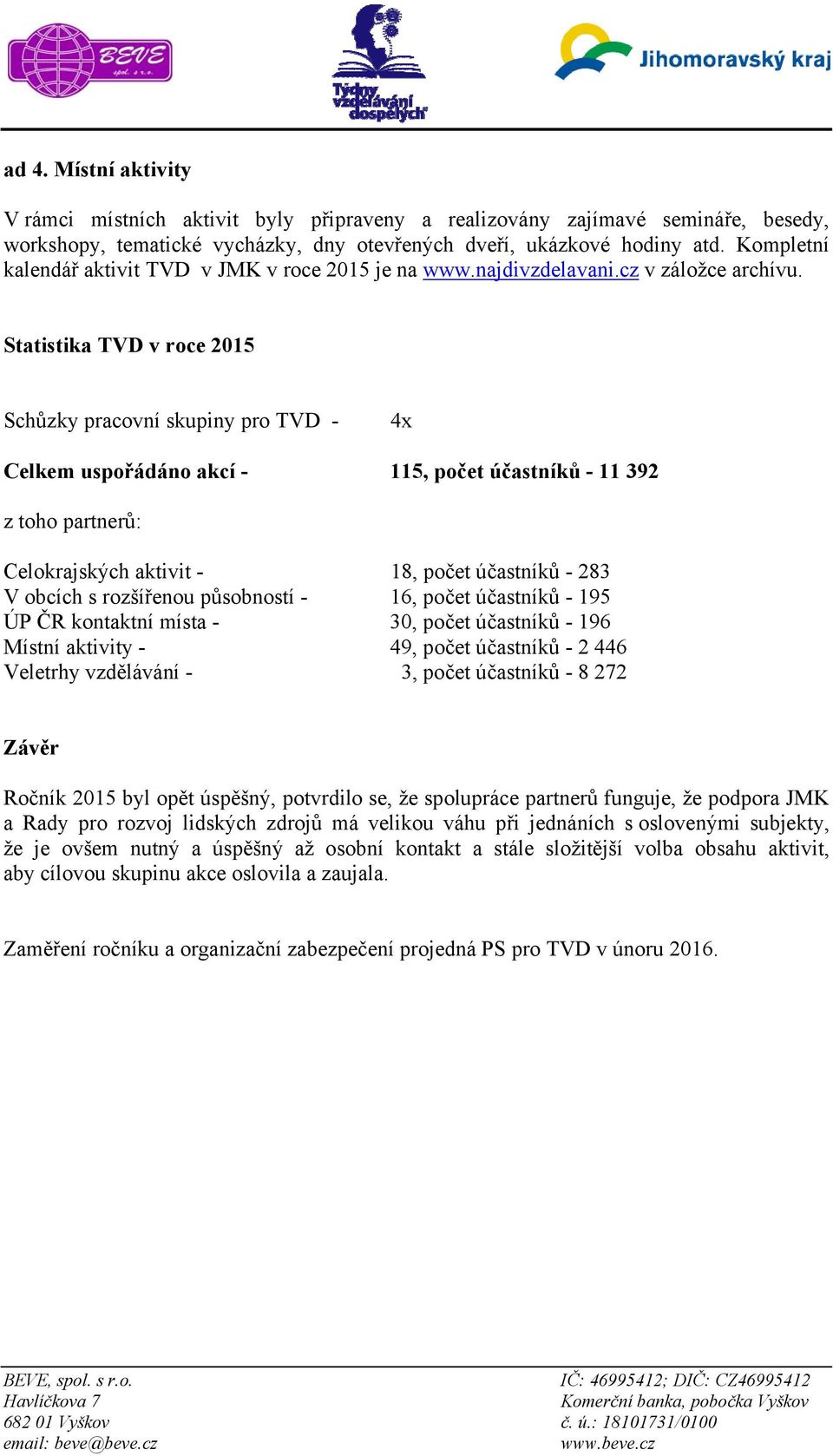Statistika TVD v roce 2015 Schůzky pracovní skupiny pro TVD - 4x Celkem uspořádáno akcí - 115, počet účastníků - 11 392 z toho partnerů: Celokrajských aktivit - 18, počet účastníků - 283 V obcích s