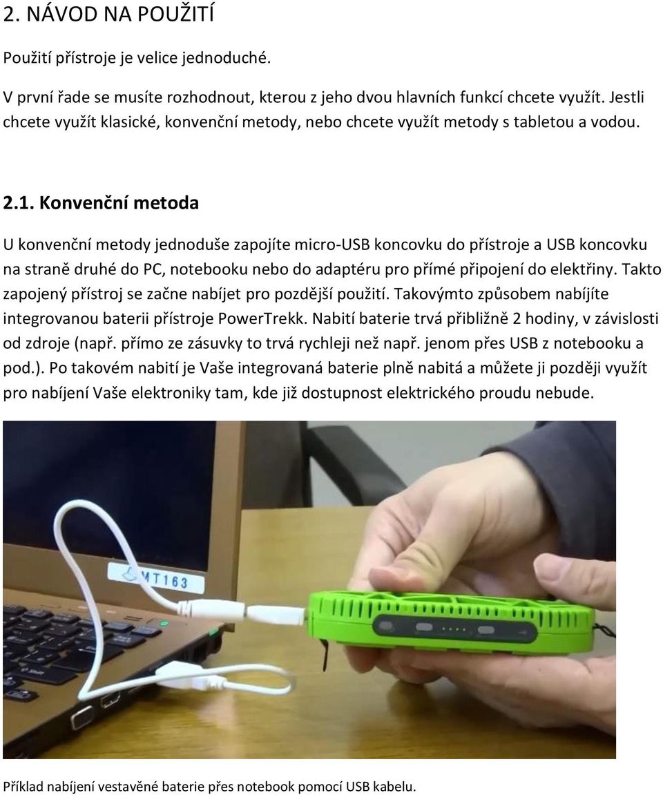 Konvenční metoda U konvenční metody jednoduše zapojíte micro-usb koncovku do přístroje a USB koncovku na straně druhé do PC, notebooku nebo do adaptéru pro přímé připojení do elektřiny.