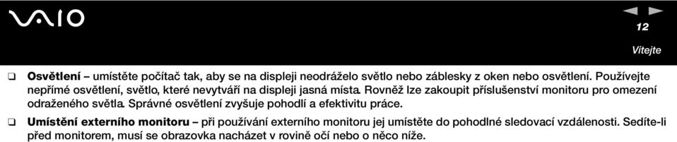 Rovněž lze zakoupit příslušenství monitoru pro omezení odraženého světla. Správné osvětlení zvyšuje pohodlí a efektivitu práce.
