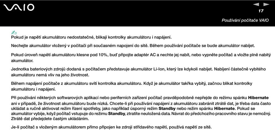 Jednotka bateriových zdrojů dodaná s počítačem představuje akumulátor Li-Ion, který lze kdykoli nabíjet. abíjení částečně vybitého akumulátoru nemá vliv na jeho životnost.