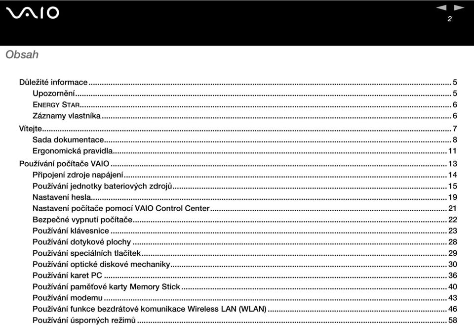 .. 19 astavení počítače pomocí VAIO Control Center... 21 Bezpečné vypnutí počítače... 22 Používání klávesnice... 23 Používání dotykové plochy.
