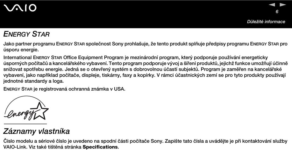 Tento program podporuje vývoj a šíření produktů, jejichž funkce umožňují účinně snižovat spotřebu energie. Jedná se o otevřený systém s dobrovolnou účastí subjektů.