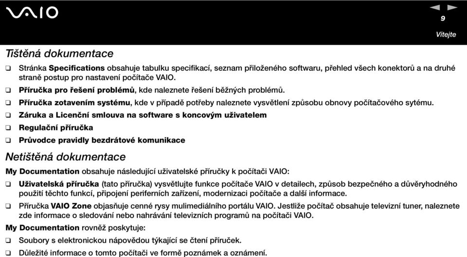 Záruka a Licenční smlouva na software s koncovým uživatelem Regulační příručka Průvodce pravidly bezdrátové komunikace etištěná dokumentace My Documentation obsahuje následující uživatelské příručky