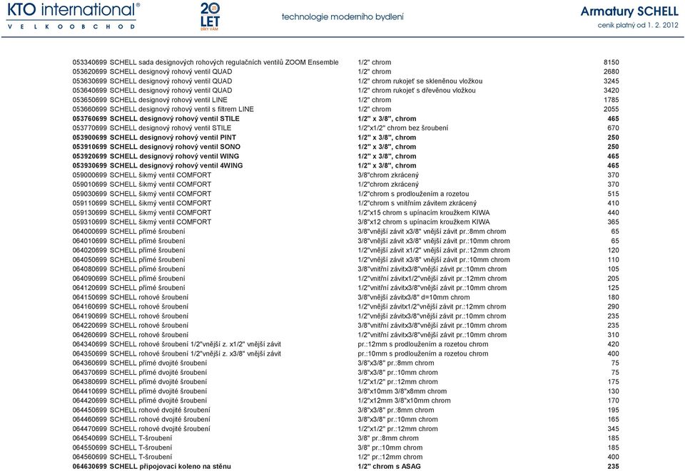 1785 053660699 SCHELL designový rohový ventil s filtrem LINE 1/2" chrom 2055 053760699 SCHELL designový rohový ventil STILE 1/2" x 3/8", chrom 465 053770699 SCHELL designový rohový ventil STILE