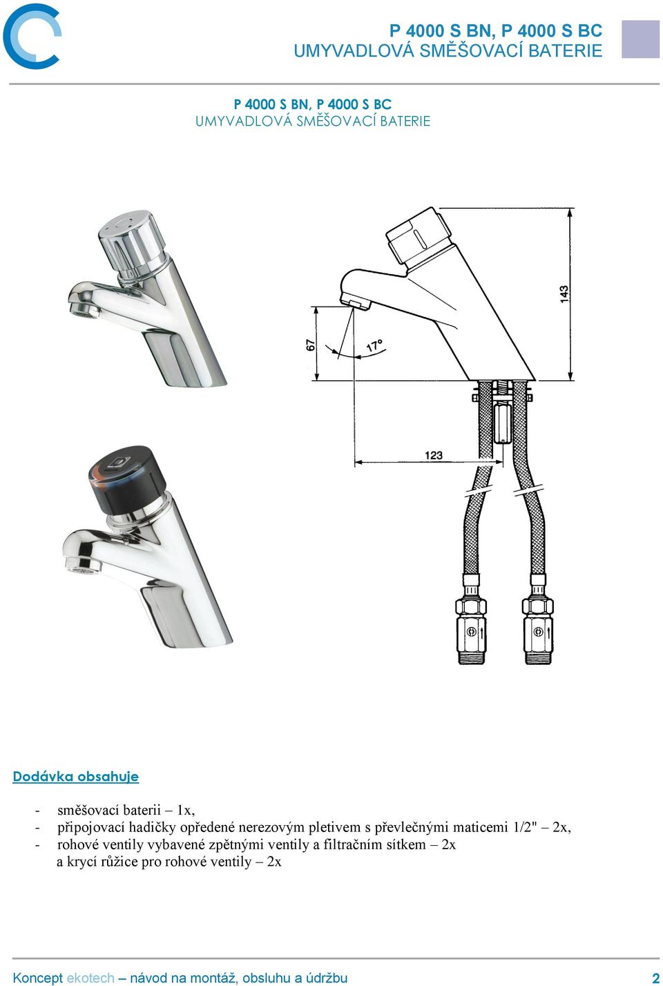 převlečnými maticemi 1/2" 2x, - rohové ventily vybavené