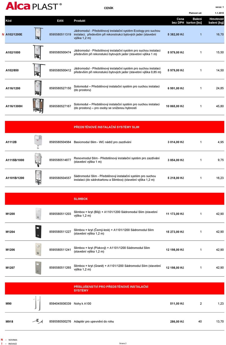 Předstěnový instalační systém pro suchou instalaci především při rekonstukci bytových jader (stavební výška 0,85 m) 5 979,00 Kč 1 14,50 A116/1200 8595580527150 Solomodul Předstěnový instalační systém