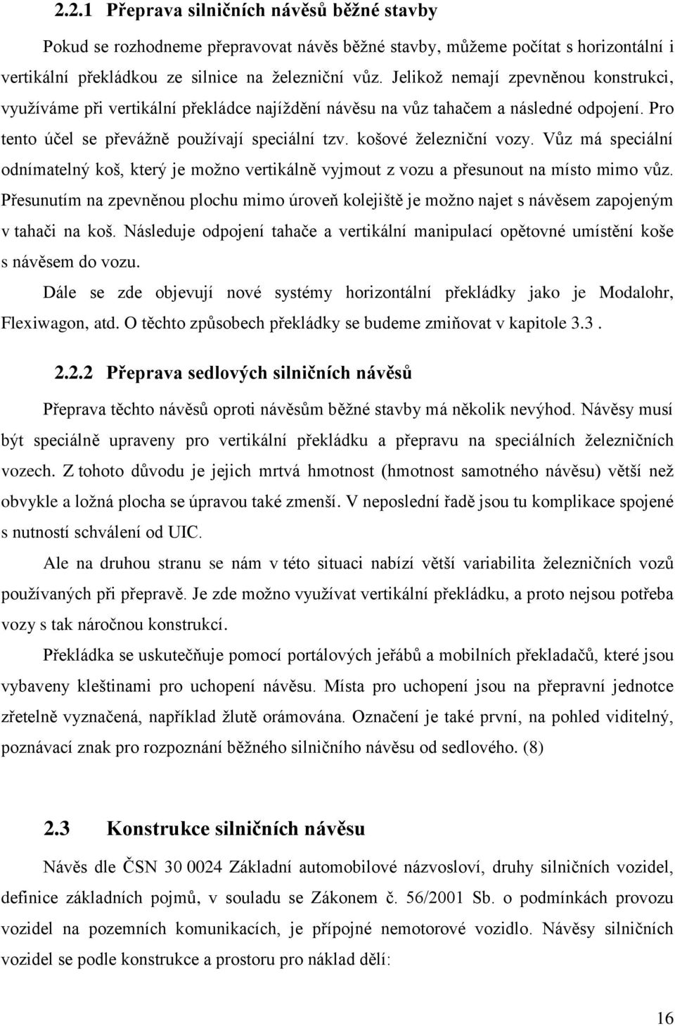 Vůz má speciální odnímatelný koš, který je moţno vertikálně vyjmout z vozu a přesunout na místo mimo vůz.