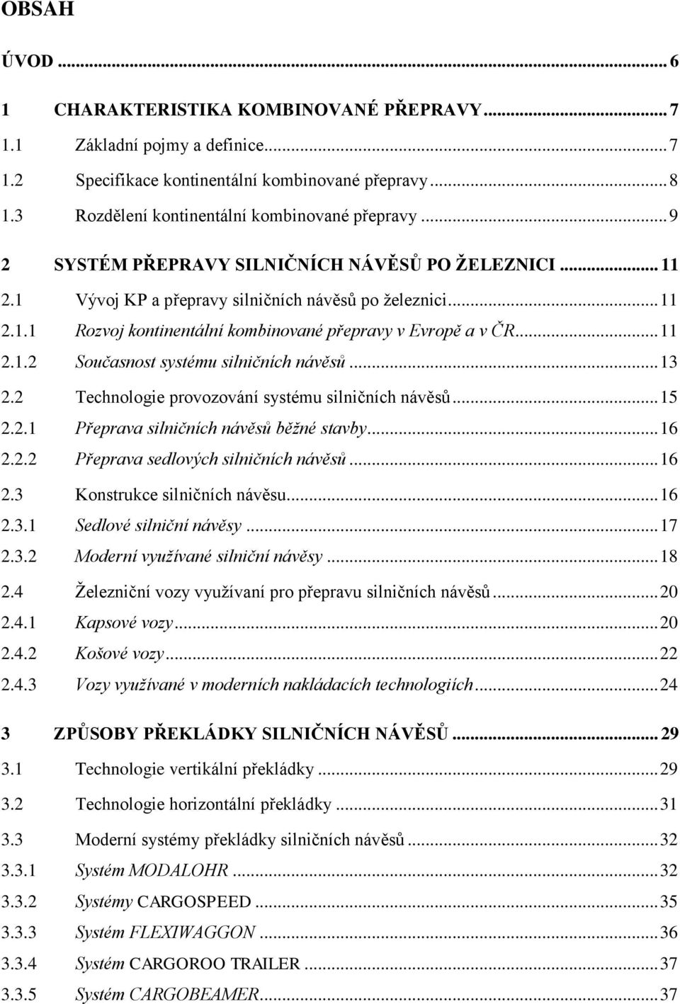 .. 13 2.2 Technologie provozování systému silničních návěsů... 15 2.2.1 Přeprava silničních návěsů běžné stavby... 16 2.2.2 Přeprava sedlových silničních návěsů... 16 2.3 Konstrukce silničních návěsu.