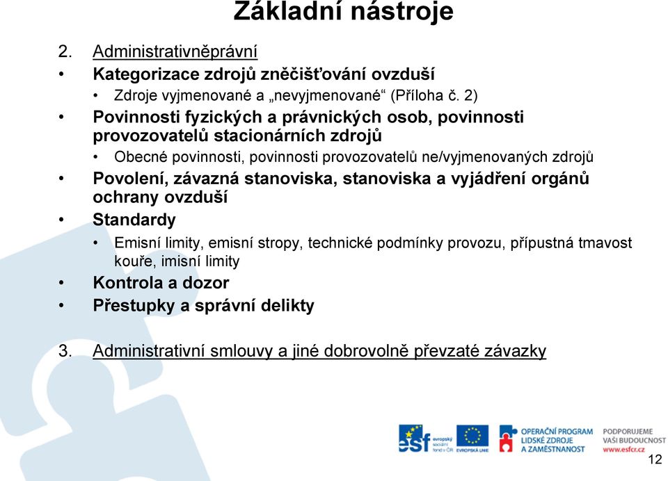 ne/vyjmenovaných zdrojů Povolení, závazná stanoviska, stanoviska a vyjádření orgánů ochrany ovzduší Standardy Emisní limity, emisní stropy,