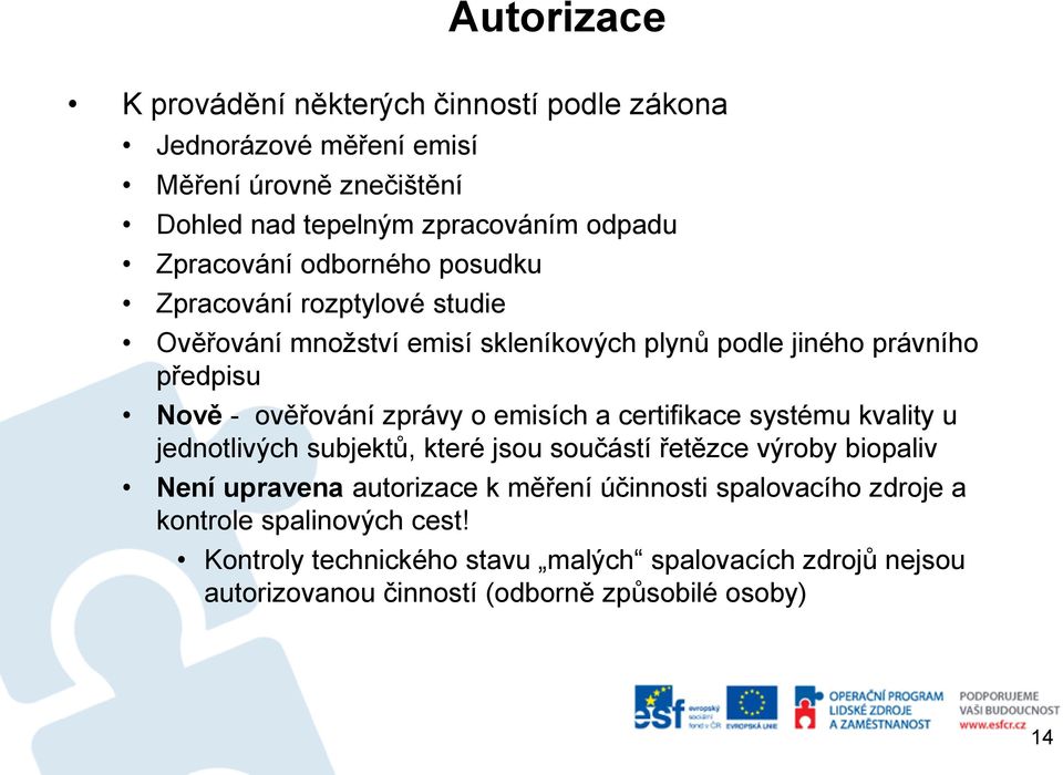 zprávy o emisích a certifikace systému kvality u jednotlivých subjektů, které jsou součástí řetězce výroby biopaliv Není upravena autorizace k měření