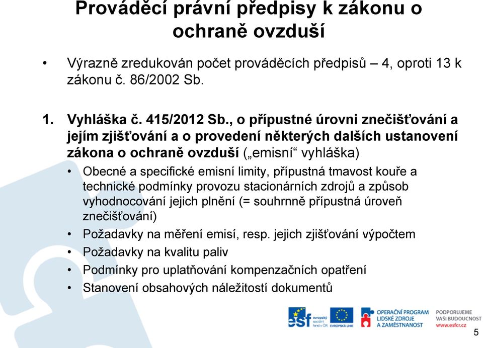 limity, přípustná tmavost kouře a technické podmínky provozu stacionárních zdrojů a způsob vyhodnocování jejich plnění (= souhrnně přípustná úroveň znečišťování)