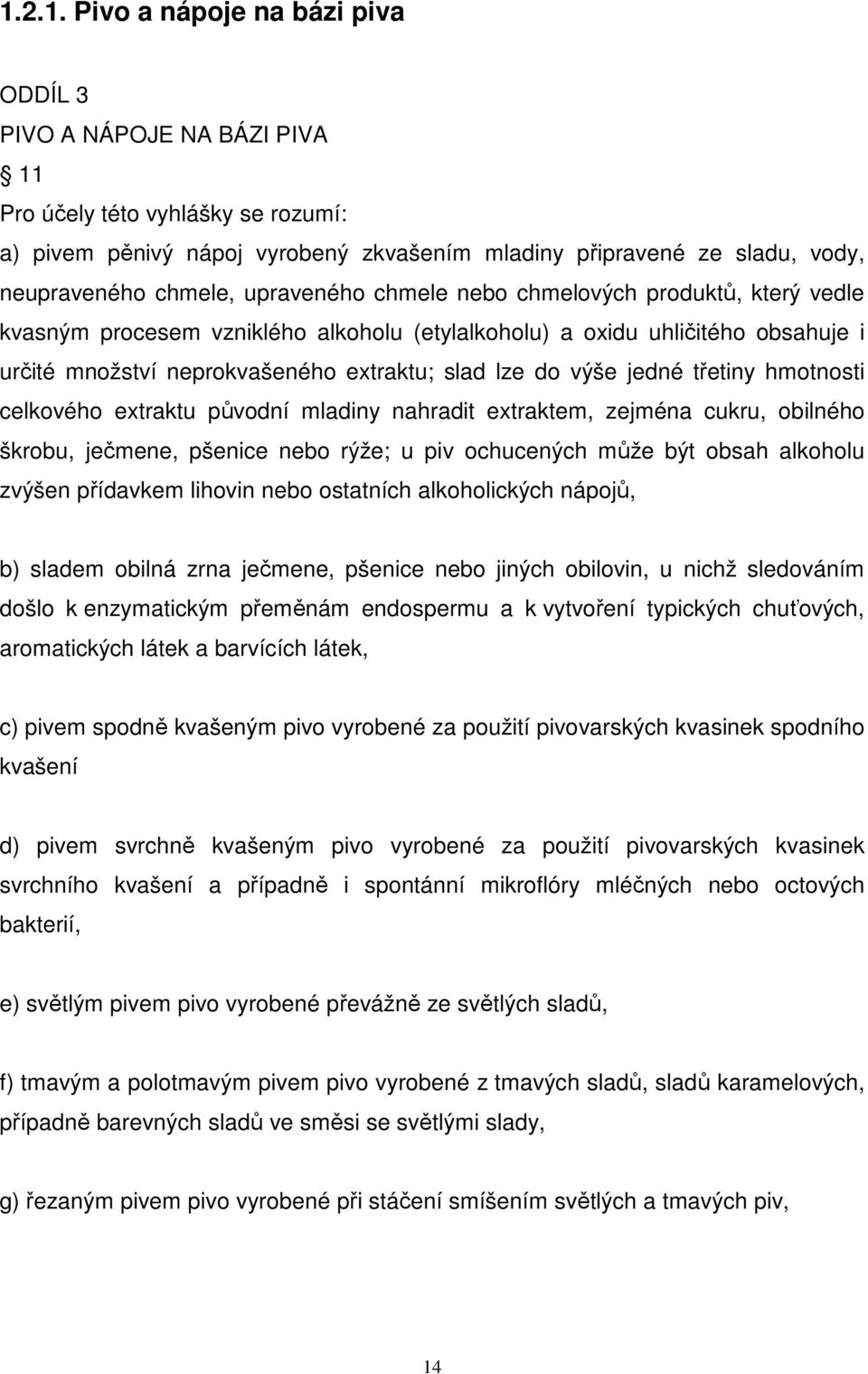 výše jedné třetiny hmotnosti celkového extraktu původní mladiny nahradit extraktem, zejména cukru, obilného škrobu, ječmene, pšenice nebo rýže; u piv ochucených může být obsah alkoholu zvýšen