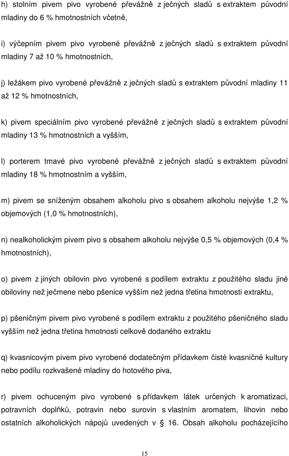 původní mladiny 13 % hmotnostních a vyšším, l) porterem tmavé pivo vyrobené převážně z ječných sladů s extraktem původní mladiny 18 % hmotnostním a vyšším, m) pivem se sníženým obsahem alkoholu pivo