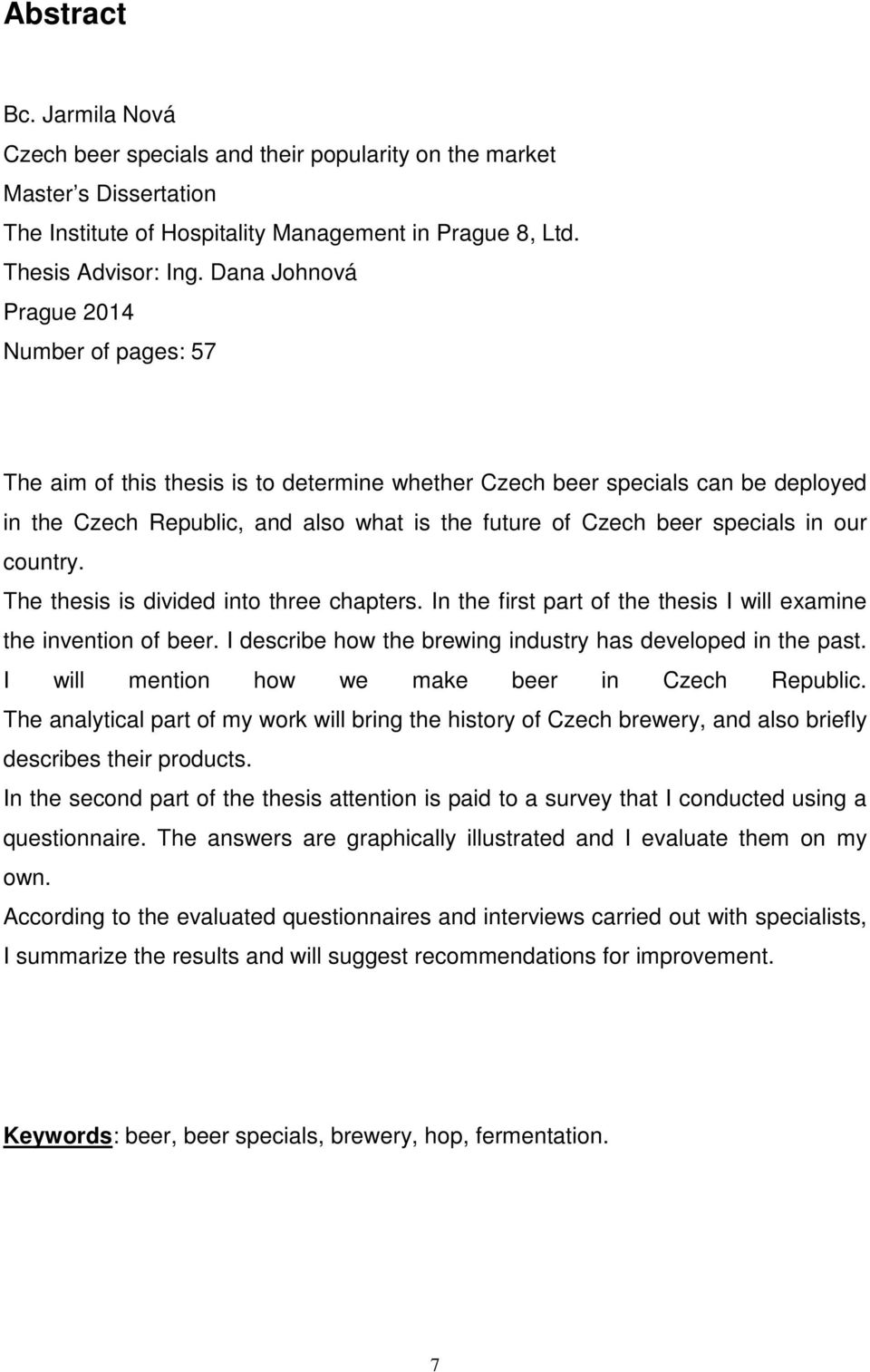 specials in our country. The thesis is divided into three chapters. In the first part of the thesis I will examine the invention of beer. I describe how the brewing industry has developed in the past.