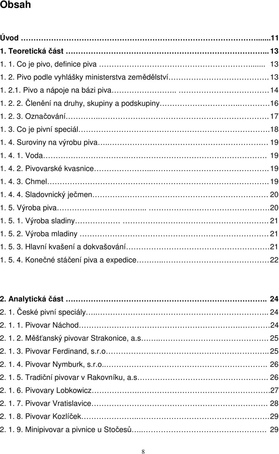 20 1. 5. Výroba piva... 20 1. 5. 1. Výroba sladiny. 21 1. 5. 2. Výroba mladiny 21 1. 5. 3. Hlavní kvašení a dokvašování 21 1. 5. 4. Konečné stáčení piva a expedice.. 22 2. Analytická část.. 24 2. 1. České pivní speciály.