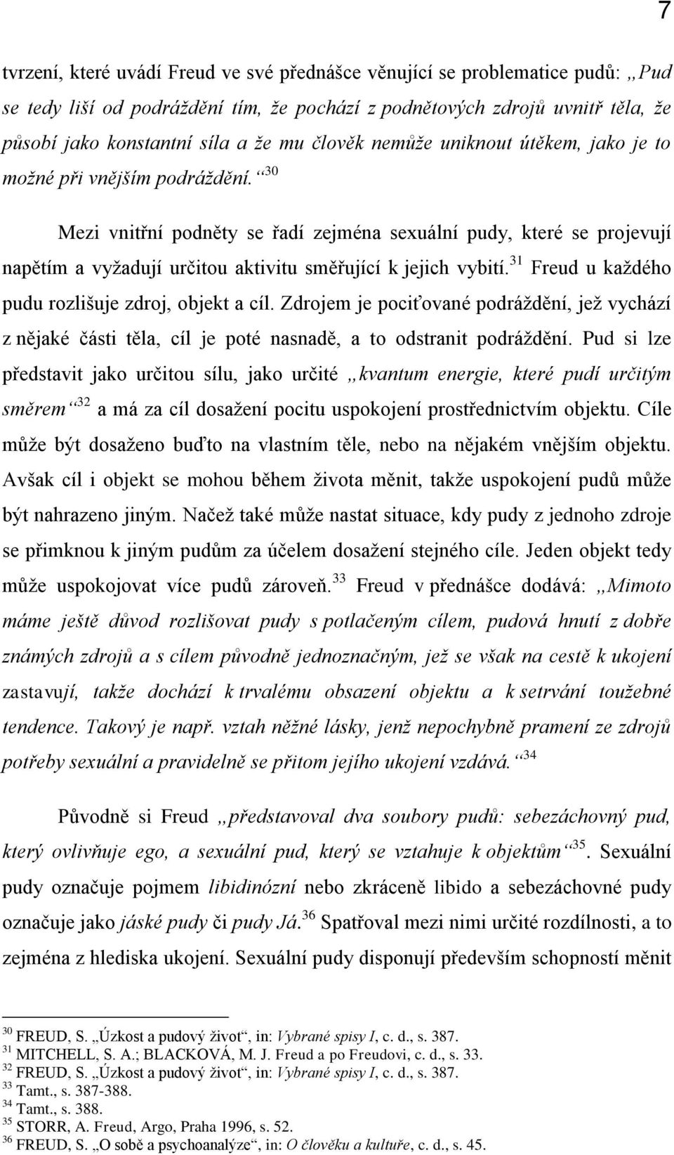 30 Mezi vnitřní podněty se řadí zejména sexuální pudy, které se projevují napětím a vyžadují určitou aktivitu směřující k jejich vybití. 31 Freud u každého pudu rozlišuje zdroj, objekt a cíl.