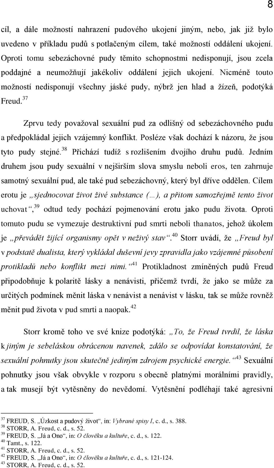 Nicméně touto možností nedisponují všechny jáské pudy, nýbrž jen hlad a žízeň, podotýká Freud.