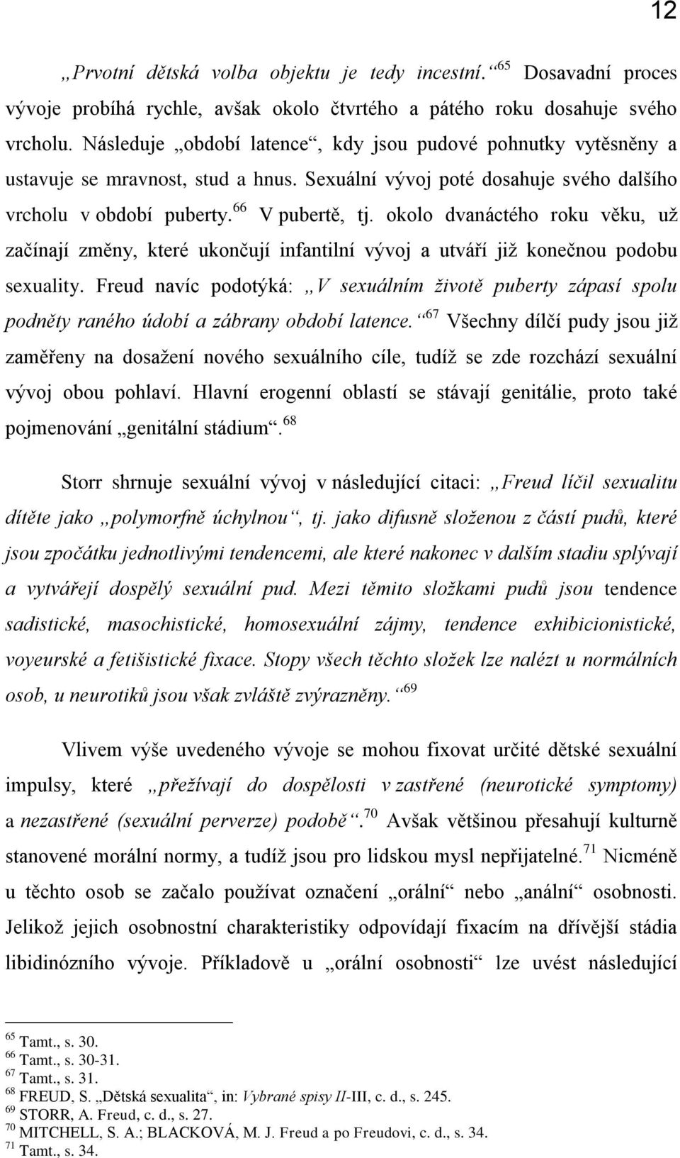 okolo dvanáctého roku věku, už začínají změny, které ukončují infantilní vývoj a utváří již konečnou podobu sexuality.