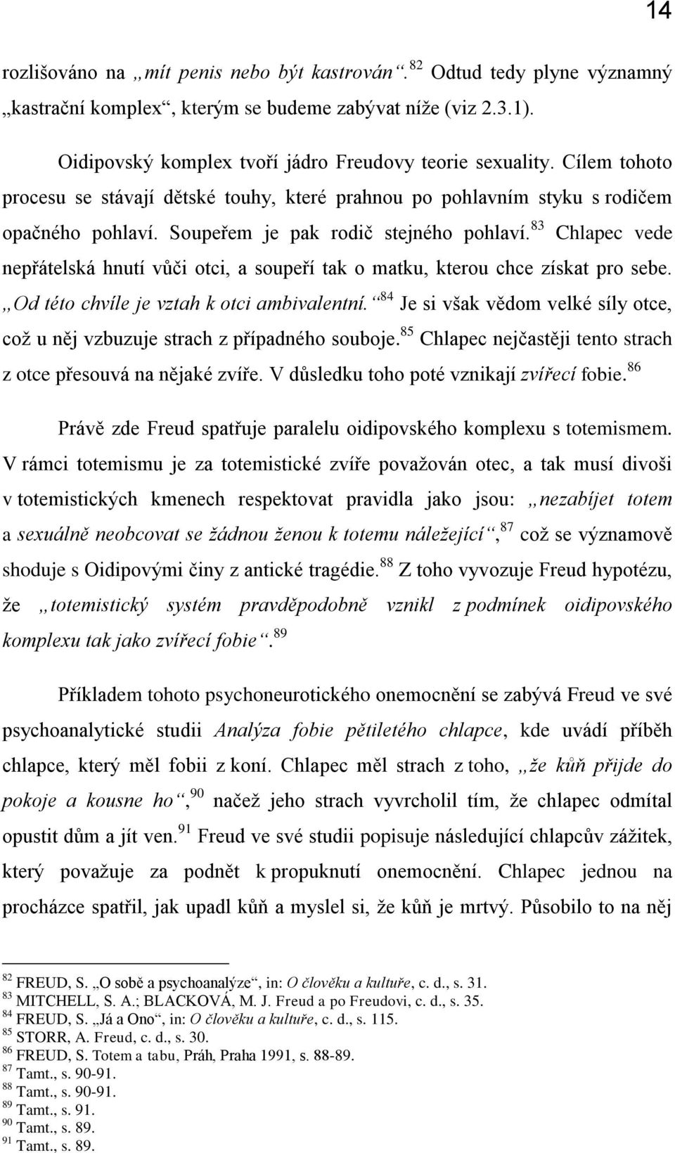 83 Chlapec vede nepřátelská hnutí vůči otci, a soupeří tak o matku, kterou chce získat pro sebe. Od této chvíle je vztah k otci ambivalentní.