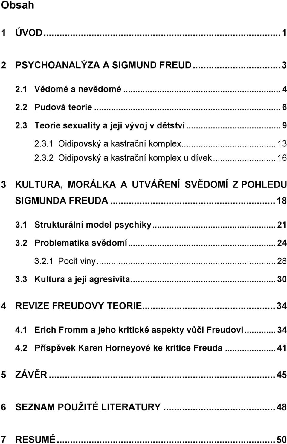 .. 21 3.2 Problematika svědomí... 24 3.2.1 Pocit viny... 28 3.3 Kultura a její agresivita... 30 4 REVIZE FREUDOVY TEORIE... 34 4.